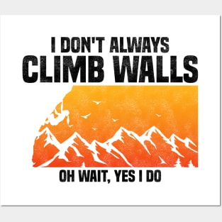 I Don't Always Climb Walls Oh Wait Yes I Do, Funny Quote For Rock Climbing Sport Lover Posters and Art